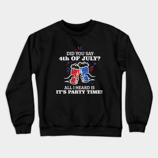 Did You Say 4th of July? T-shirt Crewneck Sweatshirt